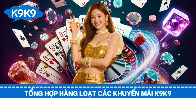 Danh sách những chương trình khuyến mãi K9K9 nổi bật nhất 2026