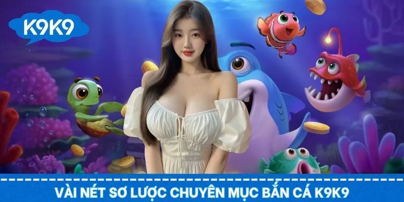 Giới thiệu về sảnh chơi bắn cá tại K9K9