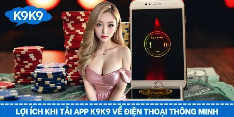 Lợi ích việc tải ứng dụng nhà cái K9K9 về điện thoại thông minh