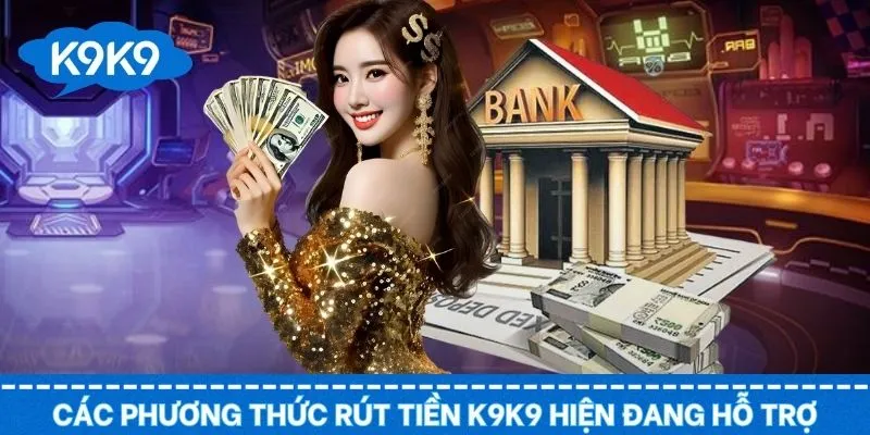 Phương thức rút tiền K9K9 phổ biến được hội viên sử dụng nhiều