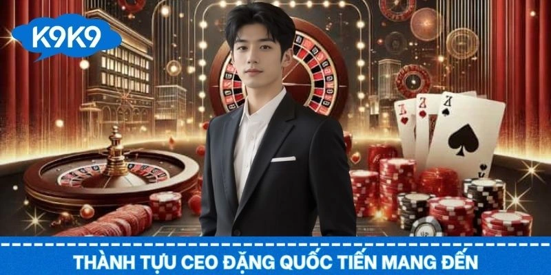 Tìm hiểu những thành tựu nổi bật mà CEO Đặng Quốc Tiến mang đến